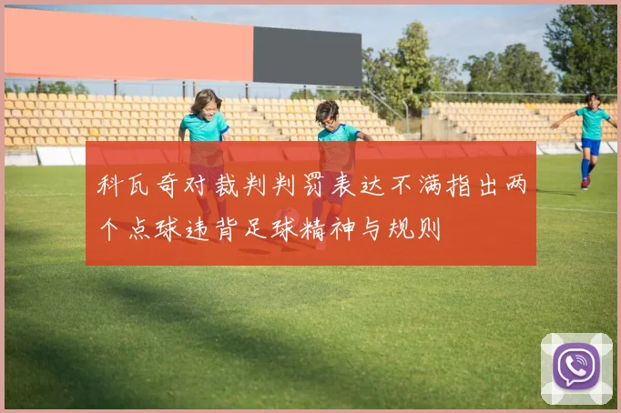 科瓦奇对裁判判罚表达不满指出两个点球违背足球精神与规则