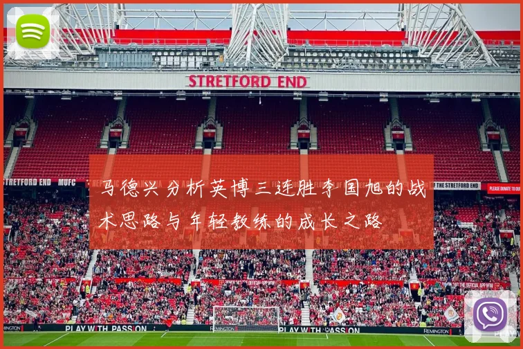 马德兴分析英博三连胜李国旭的战术思路与年轻教练的成长之路